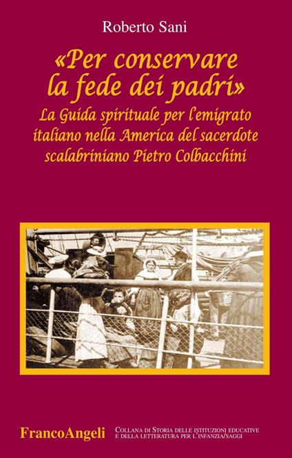 «Per conservare la fede dei padri». La guida spirituale per l'emigrato italiano nella America del sacerdote scalabriniano Pietro Colbacchini - Roberto Sani - ebook