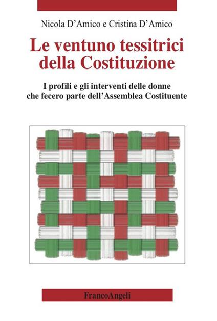 Le ventuno tessitrici della Costituzione. I profili e gli interventi delle donne che fecero parte dell'Assemblea Costituente - Cristina D'Amico,Nicola D'Amico - ebook