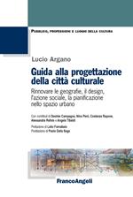 Guida alla progettazione della città culturale. Rinnovare le geografie, il design, l’azione sociale, la pianificazione nello spazio urbano