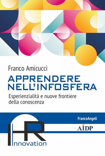 Apprendere nell'infosfera. Esperienzialità e nuove frontiere della conoscenza - Franco Amicucci - copertina