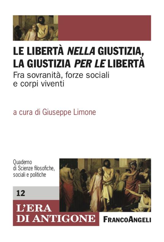 Le libertà nella giustizia, la giustizia per le libertà. Fra sovranità, forze sociali e corpi viventi - copertina