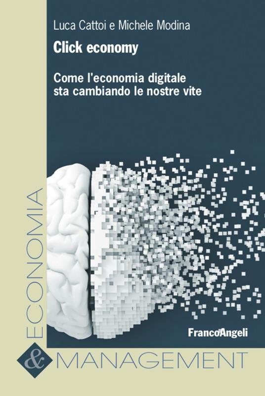 Click economy. Come l'economia digitale sta cambiando le nostre vite - Luca  Cattoi - Michele Modina - - Libro - Franco Angeli - Economia e management |  IBS