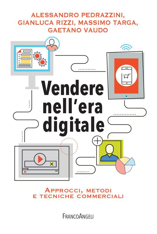 Vendere nell'era digitale. Approcci, metodi e tecniche commerciali - Massimo Targa,Alessandro Pedrazzini,Gianluca Rizzi - copertina