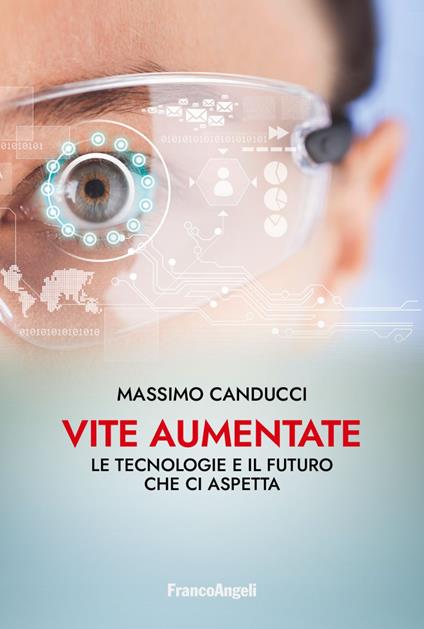 Vite aumentate. Le tecnologie e il futuro che ci aspetta - Massimo Canducci - copertina