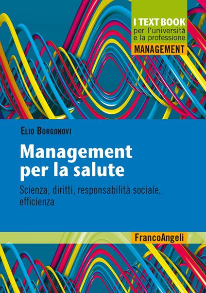 Management per la salute. Scienza, diritti, responsabilità sociale, efficienza - Elio Borgonovi - copertina