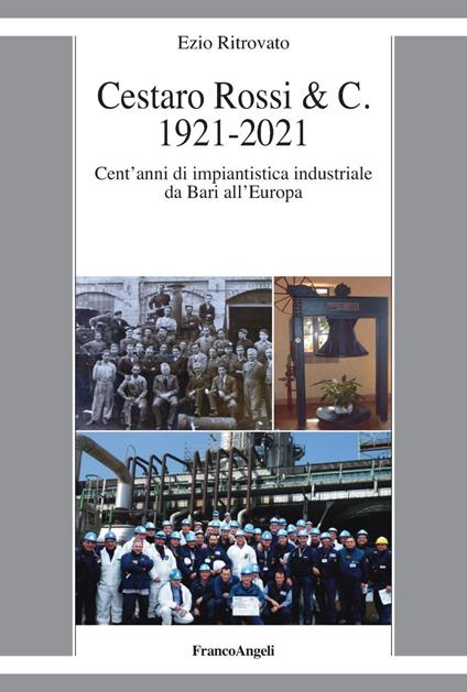 Cestaro Rossi & C. 1921-2021. Cent'anni di impiantistica industriale da Bari all'Europa - Ezio Ritrovato - copertina