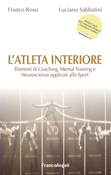 L' atleta interiore. Elementi di coaching, mental training e neuroscienze applicati allo sport - Franco Rossi,Luciano Sabbatini - copertina