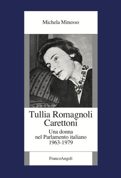 Tullia Romagnoli Carettoni. Una donna nel Parlamento italiano (1963-1979) - Michela Minesso - copertina