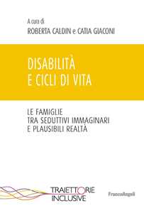 Image of Disabilità e cicli di vita. Le famiglie tra seduttivi immaginari e plausibili realtà