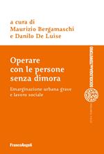 Operare con le persone senza dimora. Emarginazione urbana grave e lavoro sociale