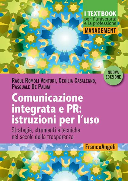 Comunicazione integrata e PR: istruzioni per l'uso. Strategie, strumenti e tecniche nel secolo della trasparenza - Raoul Romoli Venturi,Cecilia Casalegno,Pasquale De Palma - copertina