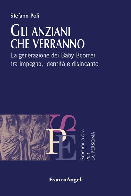 Gli anziani che verranno. La generazione dei Baby Boomer tra impegno, identità e disincanto - Stefano Poli - copertina