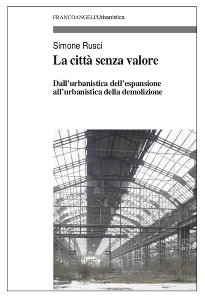 La città senza valore. Dall'urbanistica dell'espansione all'urbanistica della demolizione - Simone Rusci - copertina