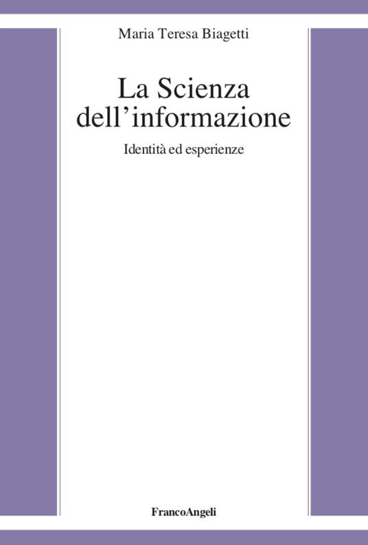 La scienza dell'informazione. Identità ed esperienze - Maria Teresa Biagetti - copertina