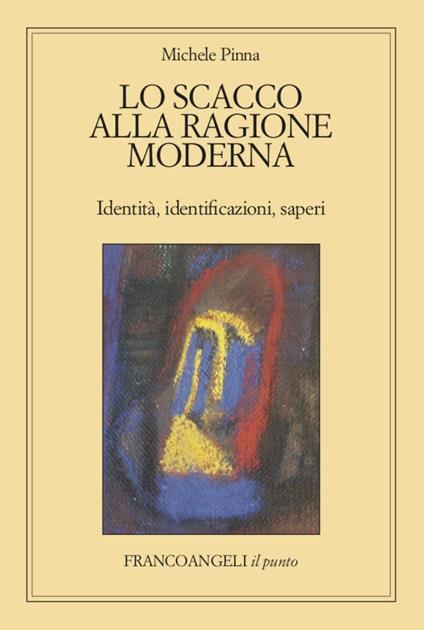 Lo scacco alla ragione moderna. Identità, identificazioni, saperi - Michele Pinna - copertina