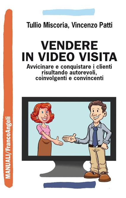 Vendere in video visita. Avvicinare e conquistare i clienti risultando autorevoli, coinvolgenti e convincenti - Tullio Miscoria,Vincenzo Patti - ebook