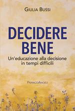 Decidere bene. Un'educazione alla decisione in tempi difficili