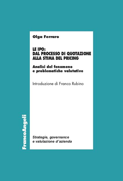 Le Ipo: dal processo di quotazione alla stima del pricing. Analisi del fenomeno e problematiche valutative - Olga Ferraro - ebook