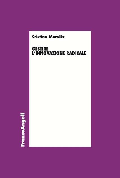 Gestire l'innovazione radicale - Cristina Marullo - ebook