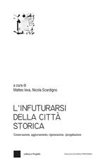 L' infuturarsi della città storica. Conservazione, aggiornamento, rigenerazione, riprogettazione