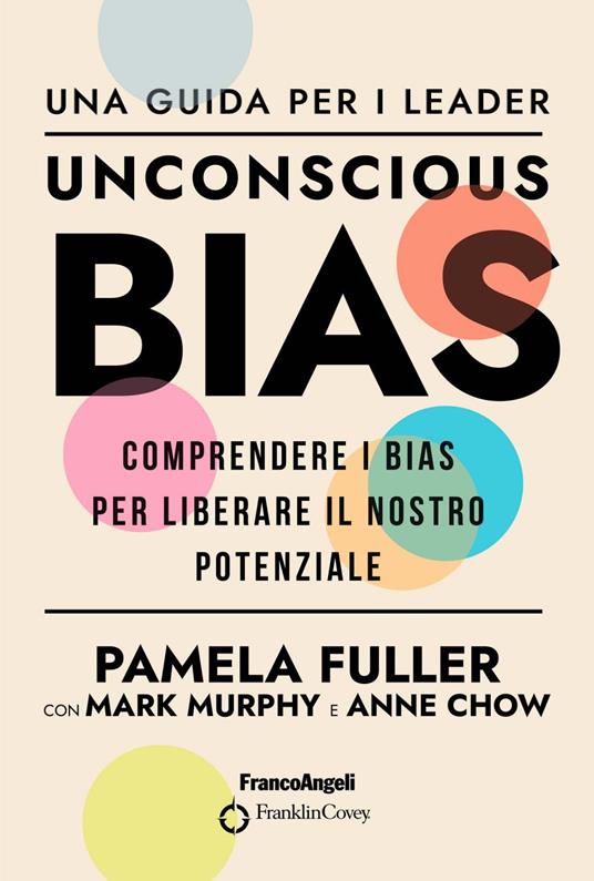 Unconscious Bias. Una guida per i leader. Comprendere i Bias per liberare il nostro potenziale - Anne Chow,Pamela Fuller,Mark Murphy,Tiziana Prina - ebook