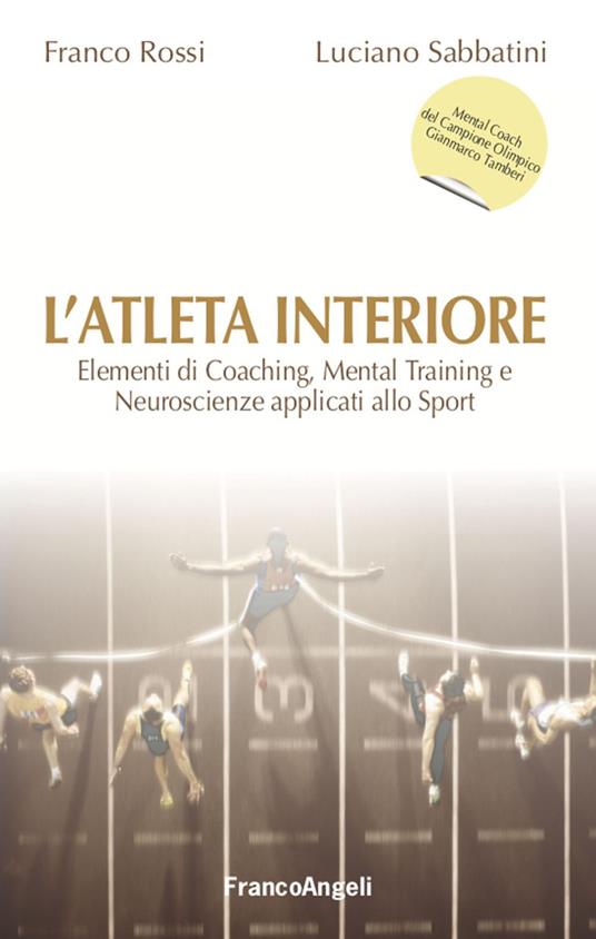 L' atleta interiore. Elementi di coaching, mental training e neuroscienze applicati allo sport - Franco Rossi,Luciano Sabbatini - ebook