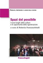 Spazi del possibile. I nuovi luoghi della cultura e le opportunità della rigenerazione