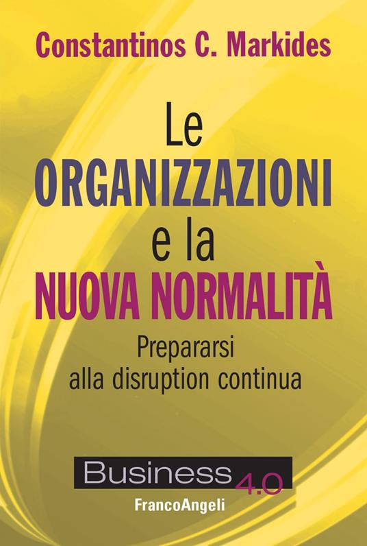Le organizzazioni e la nuova normalità. Prepararsi alla disruption continua - Constantinos C. Markides,Alessandro Giaume,Elisa Tomassucci - ebook