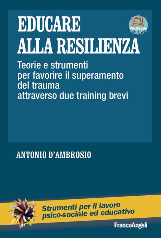 Educare alla resilienza. Teorie e strumenti per favorire il superamento del trauma attraverso due training brevi - Antonio D'Ambrosio - ebook