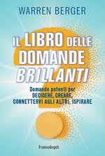 Il libro delle domande brillanti. Domande potenti per decidere, creare, connettervi agli altri, ispirare