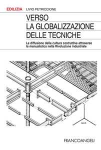 Verso la globalizzazione delle tecniche. La diffusione della cultura costruttiva attraverso la manualistica nella rivoluzione industriale