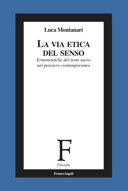 La via etica del senso. Ermeneutiche del testo sacro nel pensiero contemporaneo - Luca Montanari - copertina