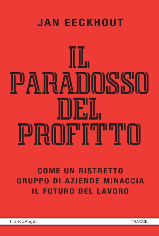 Il paradosso del profitto. Come un ristretto gruppo di aziende minaccia il futuro del lavoro - Jan Eeckhout - copertina