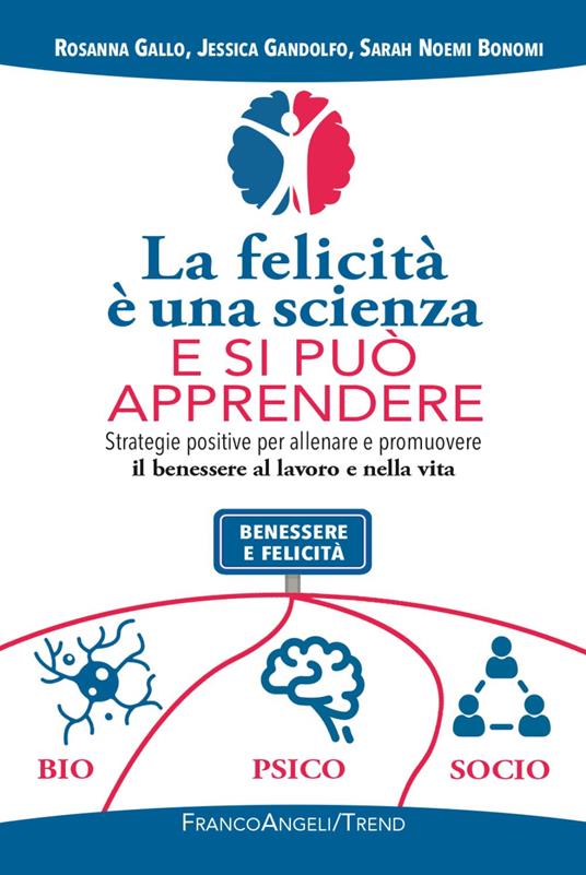 La felicità è una scienza e si può apprendere. Strategie positive per allenare e promuovere il benessere al lavoro e nella vita - Rosanna Gallo,Jessica Gandolfo,Sarah Noemi Bonomi - copertina