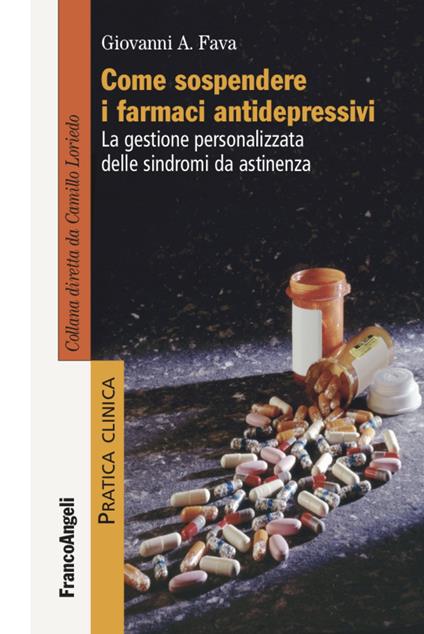 Come sospendere i farmaci antidepressivi. La gestione personalizzata delle  sindromi da astinenza - Giovanni Andrea Fava - Libro - Franco Angeli -  Pratica clinica