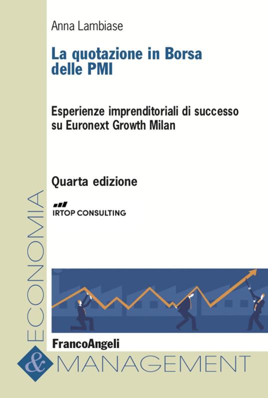 La quotazione in borsa delle PMI. Esperienze imprenditoriali di successo su  Euronext Growth Milan - Anna Lambiase - Libro - Franco Angeli - Economia e  management | IBS