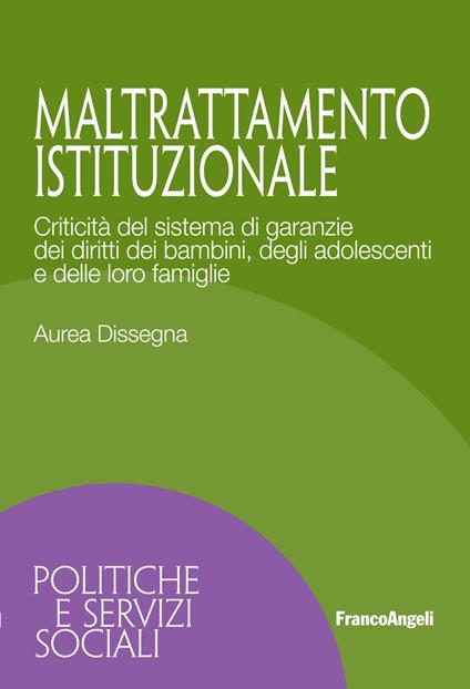 Maltrattamento istituzionale. Criticità del sistema di garanzie dei diritti dei bambini, degli adolescenti e delle loro famiglie - Aurea Dissegna - copertina