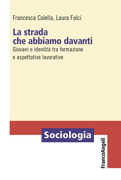 La strada che abbiamo davanti. Giovani e identità tra formazione e aspettative lavorative - Francesca Colella,Laura Falci - copertina