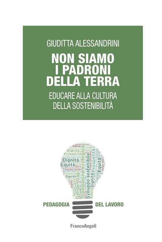 Non siamo i padroni della terra. Educare alla cultura della sostenibilità - Giuditta Alessandrini - copertina