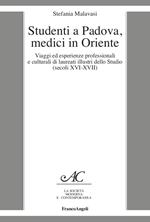 Studenti a Padova, medici in Oriente. Viaggi ed esperienze professionali e culturali di laureati illustri dello Studio (secoli XVI-XVII)