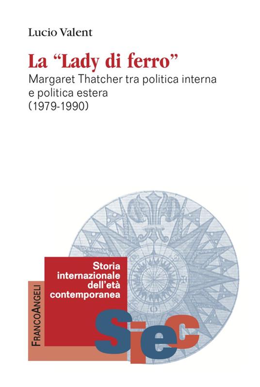 La «Lady di Ferro». Margaret Thatcher tra politica interna e politica  estera 1979-1990 - Lucio Valent - Libro - Franco Angeli - Storia  internazionale dell'età contemporanea | IBS