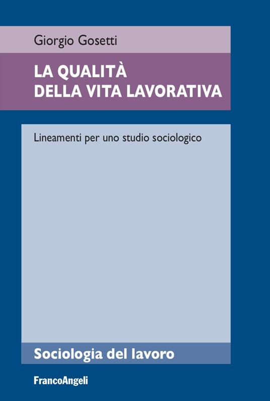 La qualità della vita lavorativa. Lineamenti per uno studio sociologico - Giorgio Gosetti - copertina