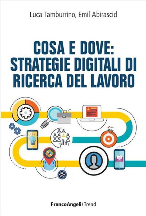 Cosa e dove: strategie digitali di ricerca del lavoro - Luca Tamburrino,Emil Abirascid - copertina