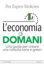 L' economia di domani. Una guida per creare una crescita sana e green