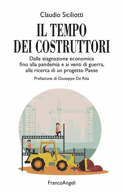 Il tempo dei costruttori. Dalla stagnazione economica fino alla pandemia e ai venti di guerra, alla ricerca di un progetto Paese - Claudio Siciliotti - ebook