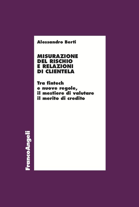 Misurazione del rischio e relazioni di clientela. Tra fintech e nuove regole, il mestiere di valutare il merito di credito - Alessandro Berti - copertina