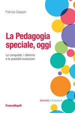 La pedagogia speciale, oggi. Le conquiste, i dilemmi e le possibili evoluzioni