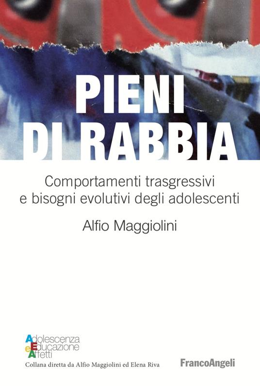 Pieni di rabbia. Comportamenti trasgressivi e bisogni evolutivi negli adolescenti - Alfio Maggiolini - copertina