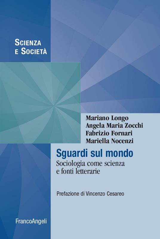 Sguardi sul mondo. Sociologia come scienza e fonti letterarie - Mariano Longo,Angela Maria Zocchi,Fabrizio Fornari - copertina