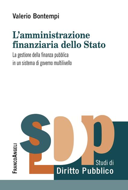 L'amministrazione finanziaria dello Stato. La gestione della finanza pubblica in un sistema di governo multilivello - Valerio Bontempi - copertina